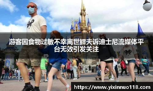 游客因食物过敏不幸离世鳏夫诉迪士尼流媒体平台无效引发关注