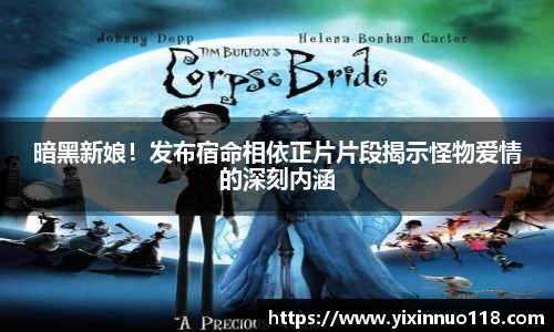 赏金国际暗黑新娘！发布宿命相依正片片段揭示怪物爱情的深刻内涵